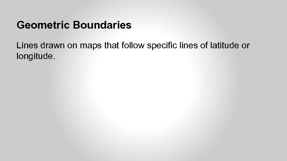 Geometric Boundaries Lines drawn on maps that follow specific lines of latitude or longitude.