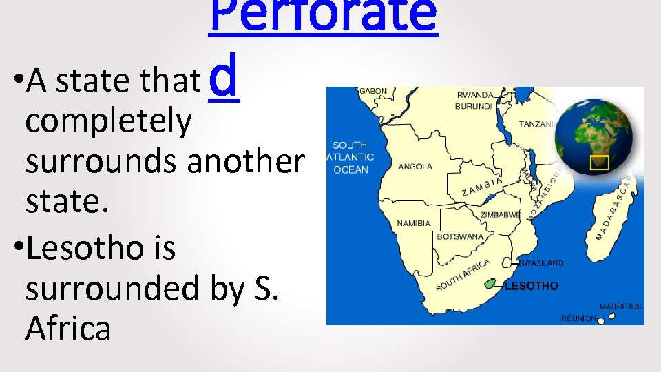 Perforate • A state that d completely surrounds another state. • Lesotho is surrounded