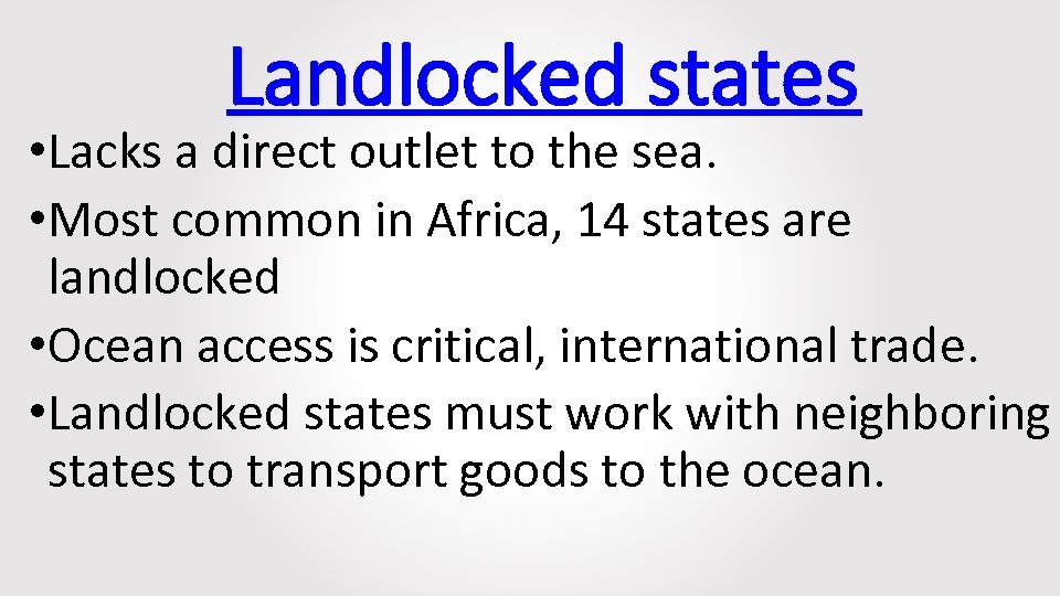 Landlocked states • Lacks a direct outlet to the sea. • Most common in
