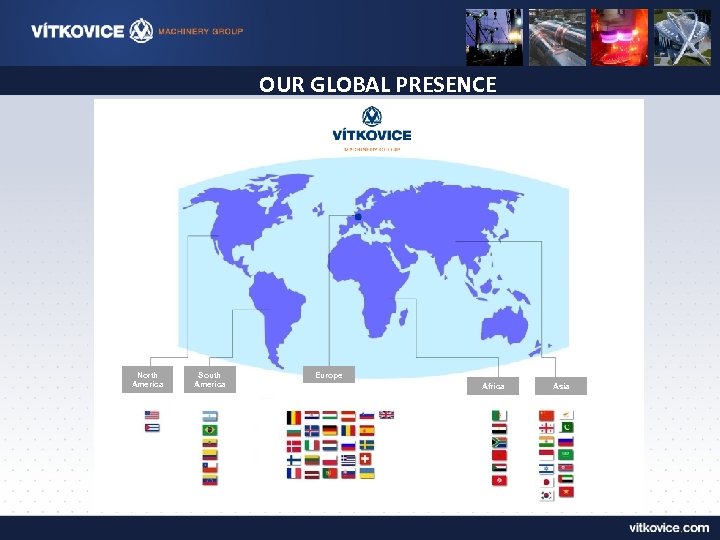 OUR GLOBAL PRESENCE North America South America Europe Africa Asia 