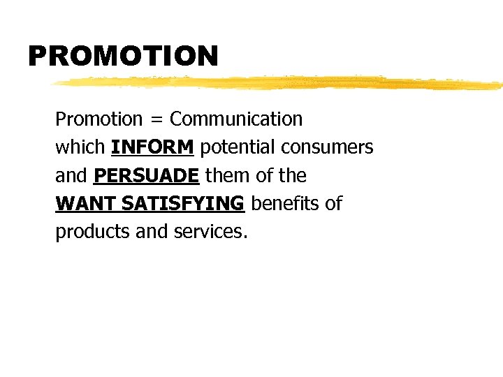 PROMOTION Promotion = Communication which INFORM potential consumers and PERSUADE them of the WANT