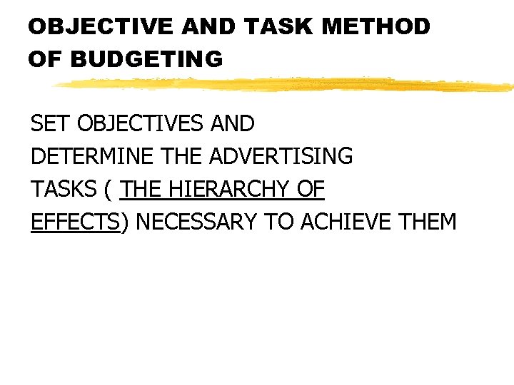 OBJECTIVE AND TASK METHOD OF BUDGETING SET OBJECTIVES AND DETERMINE THE ADVERTISING TASKS (