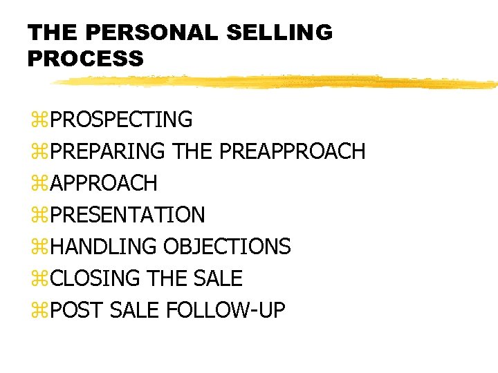 THE PERSONAL SELLING PROCESS z. PROSPECTING z. PREPARING THE PREAPPROACH z. PRESENTATION z. HANDLING