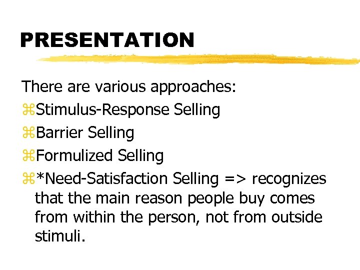PRESENTATION There are various approaches: z. Stimulus-Response Selling z. Barrier Selling z. Formulized Selling