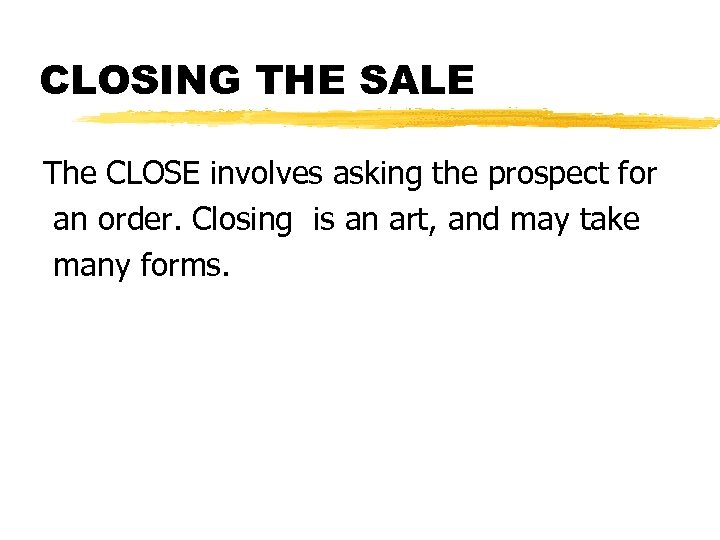 CLOSING THE SALE The CLOSE involves asking the prospect for an order. Closing is