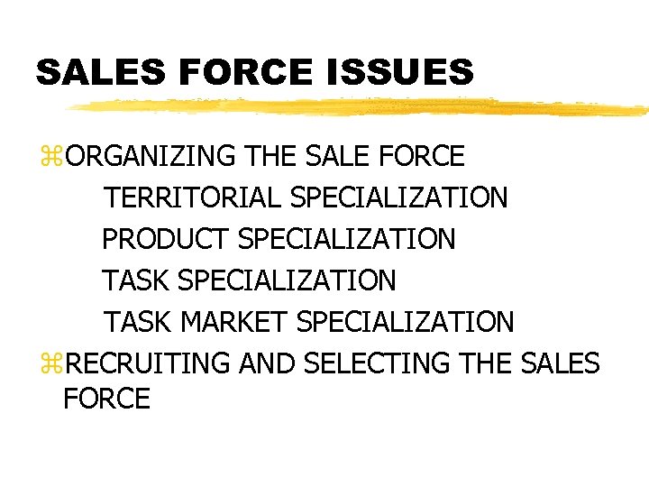 SALES FORCE ISSUES z. ORGANIZING THE SALE FORCE TERRITORIAL SPECIALIZATION PRODUCT SPECIALIZATION TASK MARKET
