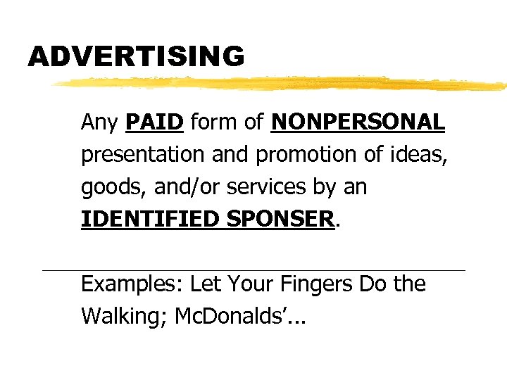 ADVERTISING Any PAID form of NONPERSONAL presentation and promotion of ideas, goods, and/or services