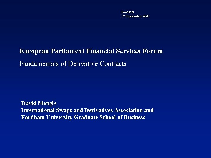 Brussels 17 September 2002 European Parliament Financial Services Forum Fundamentals of Derivative Contracts David