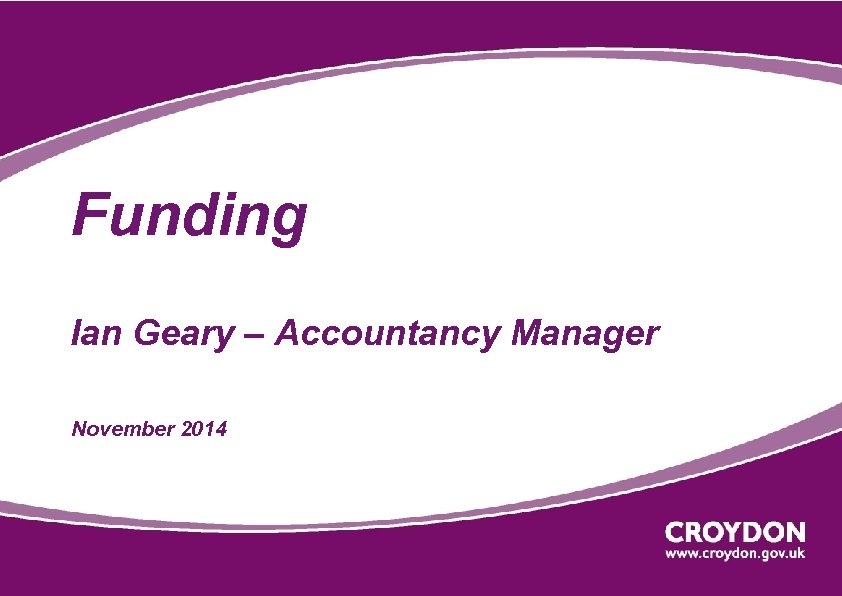 Funding Ian Geary – Accountancy Manager November 2014 