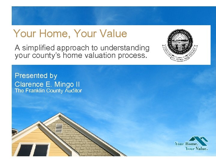Your Home, Your Value A simplified approach to understanding your county’s home valuation process.