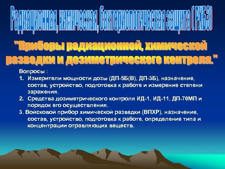 Вопросы : 1. Измерители мощности дозы (ДП-5 Б(В), ДП-3 Б), назначение, состав, устройство, подготовка