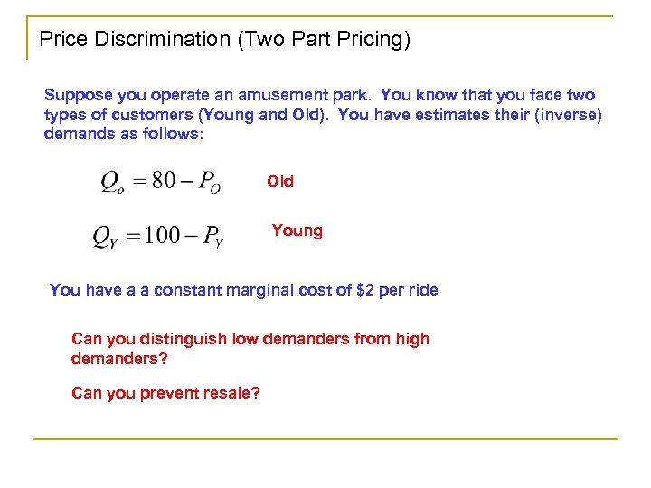 Price Discrimination (Two Part Pricing) Suppose you operate an amusement park. You know that