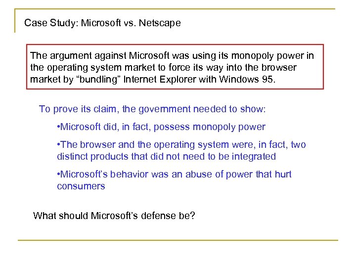 Case Study: Microsoft vs. Netscape The argument against Microsoft was using its monopoly power