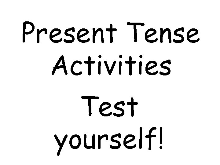 Present Tense Activities Test yourself! 