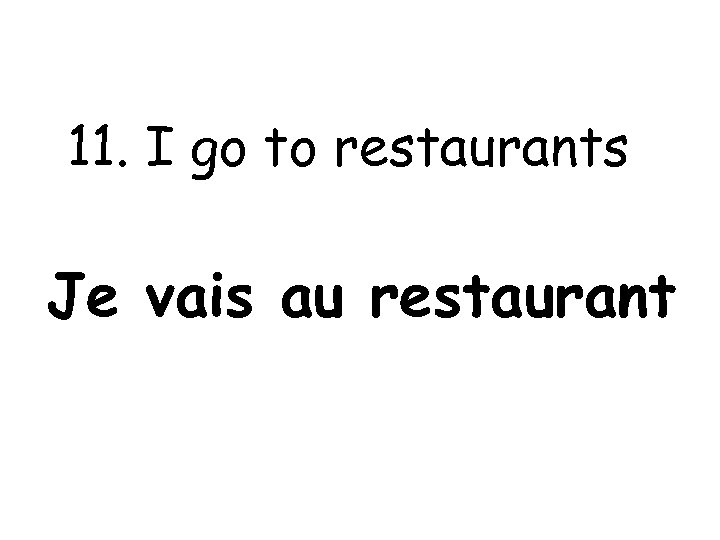 11. I go to restaurants Je vais au restaurant 