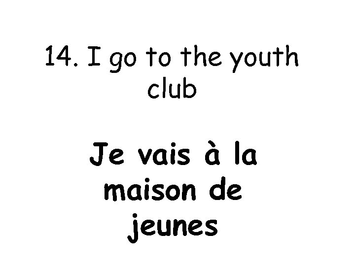 14. I go to the youth club Je vais à la maison de jeunes