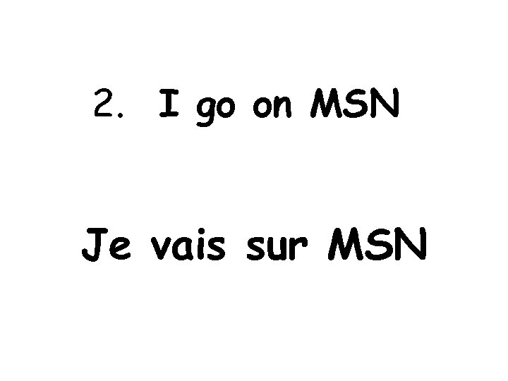 2. I go on MSN Je vais sur MSN 