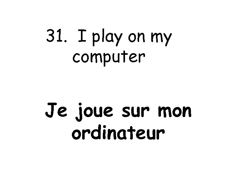 31. I play on my computer Je joue sur mon ordinateur 