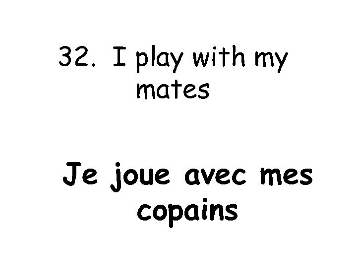 32. I play with my mates Je joue avec mes copains 