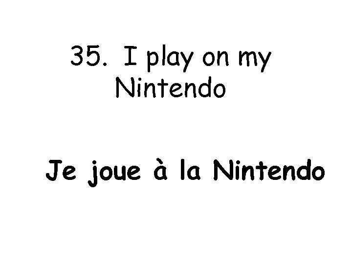35. I play on my Nintendo Je joue à la Nintendo 