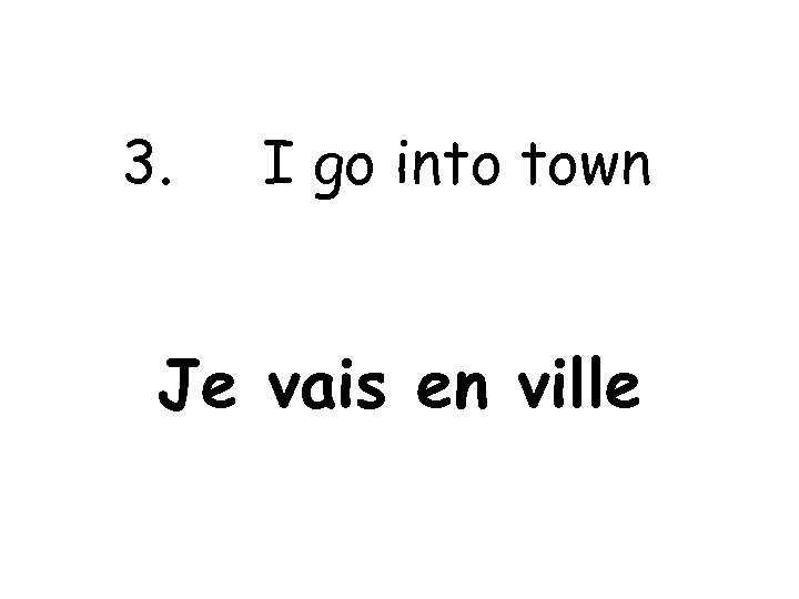 3. I go into town Je vais en ville 