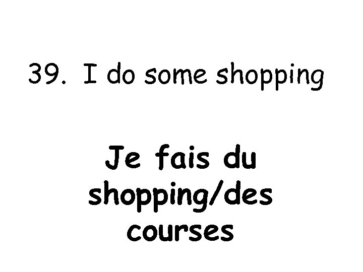39. I do some shopping Je fais du shopping/des courses 