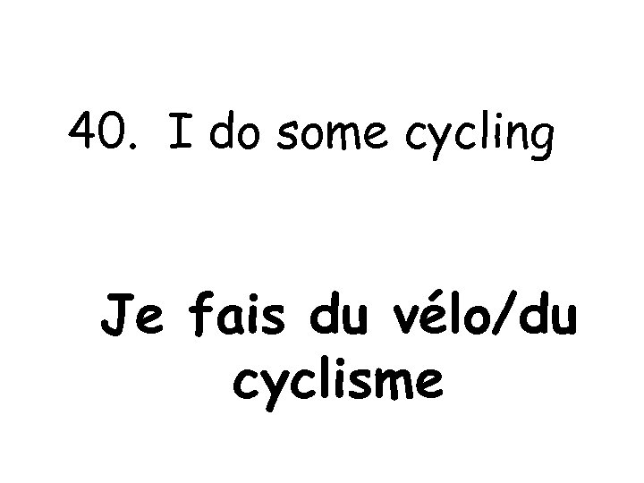40. I do some cycling Je fais du vélo/du cyclisme 