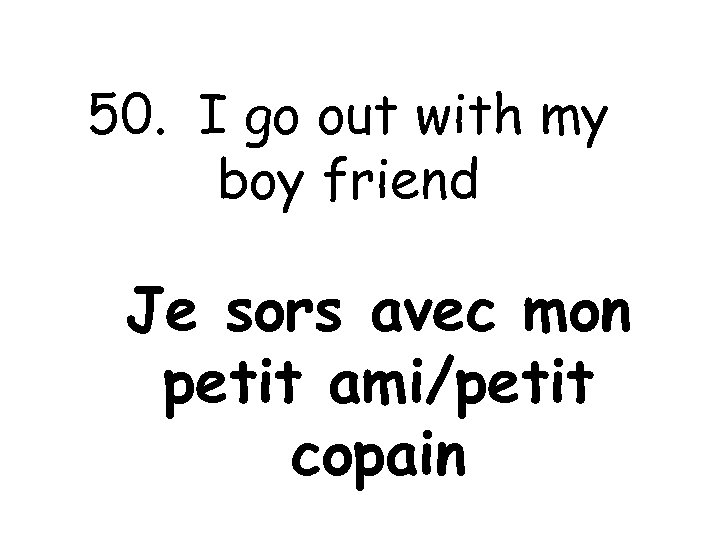 50. I go out with my boy friend Je sors avec mon petit ami/petit