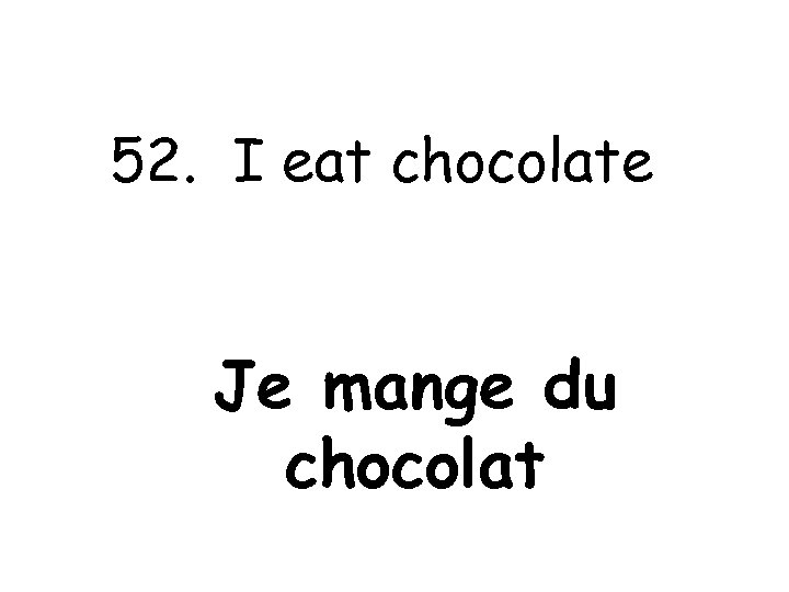52. I eat chocolate Je mange du chocolat 