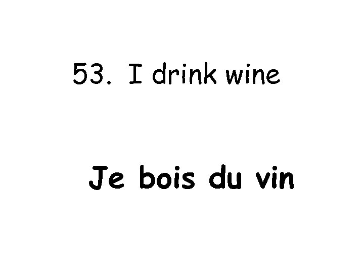 53. I drink wine Je bois du vin 