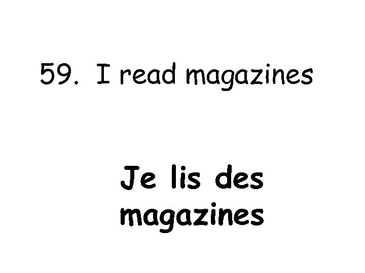 59. I read magazines Je lis des magazines 