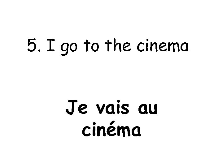 5. I go to the cinema Je vais au cinéma 