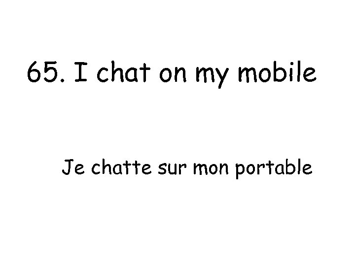 65. I chat on my mobile Je chatte sur mon portable 