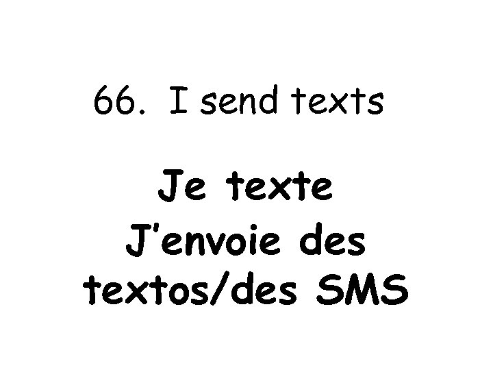 66. I send texts Je texte J’envoie des textos/des SMS 