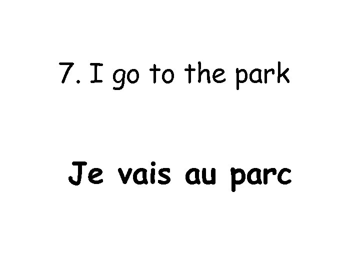 7. I go to the park Je vais au parc 