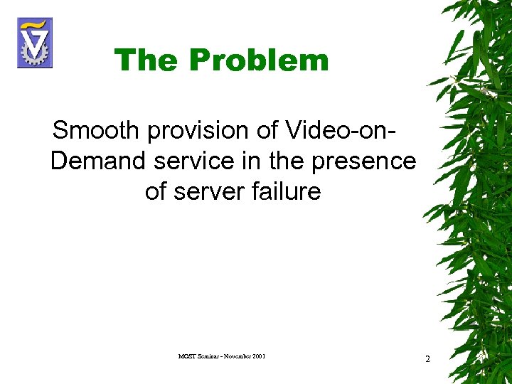 The Problem Smooth provision of Video-on. Demand service in the presence of server failure