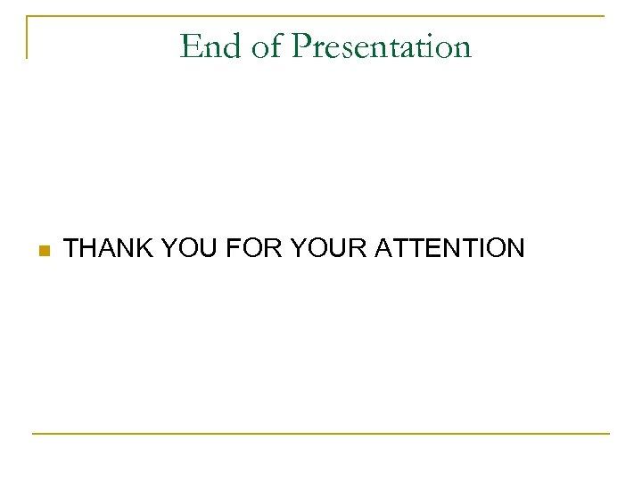 End of Presentation n THANK YOU FOR YOUR ATTENTION 