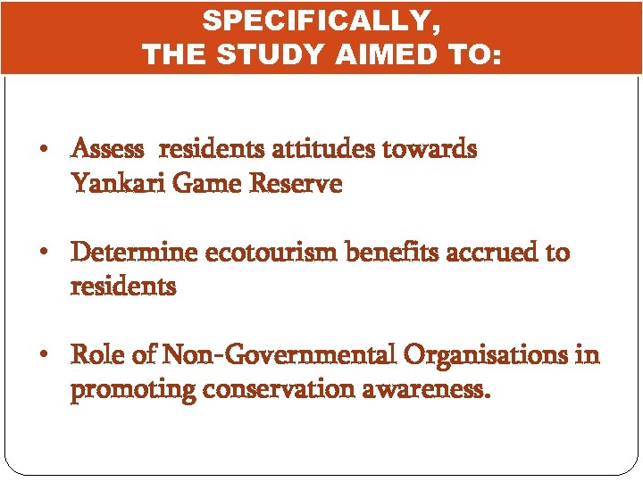 SPECIFICALLY, THE STUDY AIMED TO: • Assess residents attitudes towards Yankari Game Reserve •