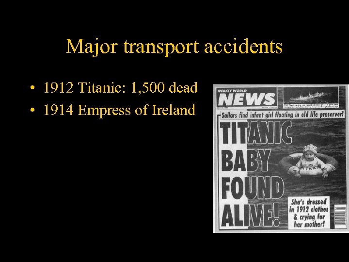 Major transport accidents • 1912 Titanic: 1, 500 dead • 1914 Empress of Ireland