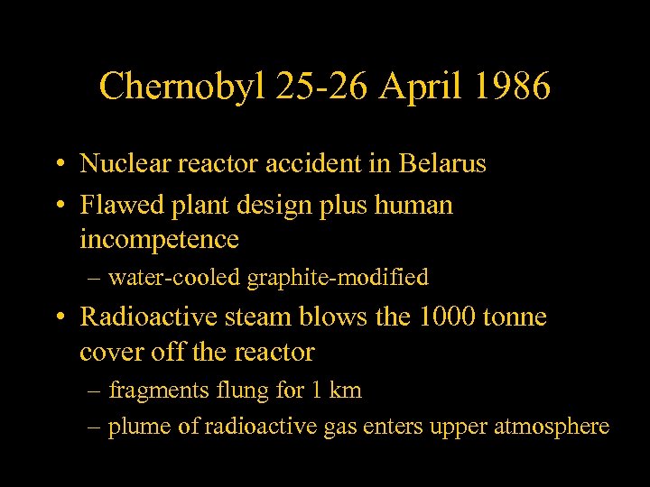 Chernobyl 25 -26 April 1986 • Nuclear reactor accident in Belarus • Flawed plant