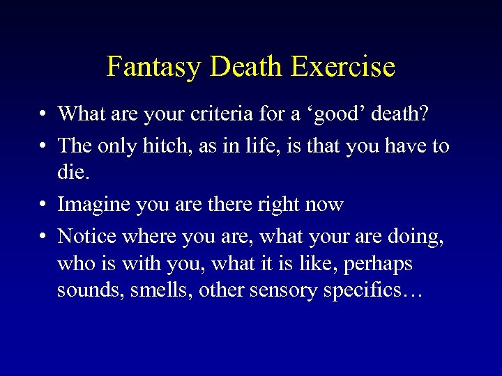 Fantasy Death Exercise • What are your criteria for a ‘good’ death? • The
