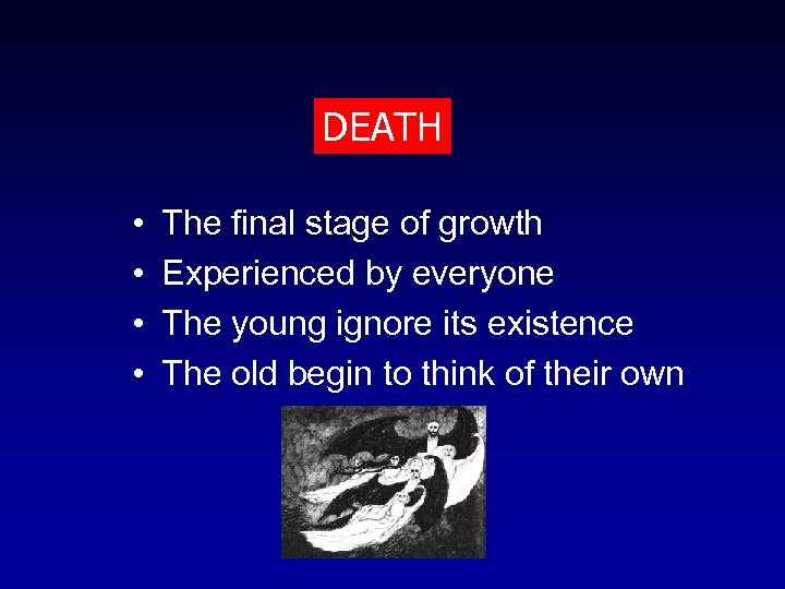 DEATH • • The final stage of growth Experienced by everyone The young ignore