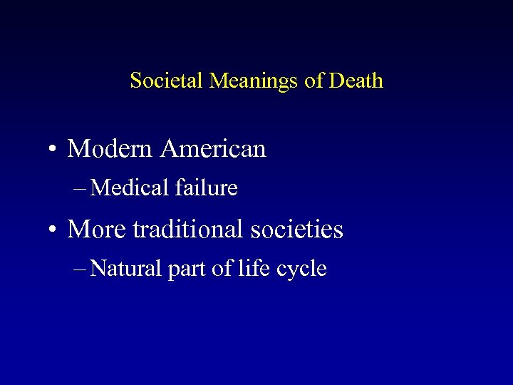 Societal Meanings of Death • Modern American – Medical failure • More traditional societies