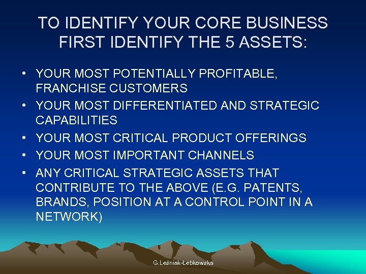 TO IDENTIFY YOUR CORE BUSINESS FIRST IDENTIFY THE 5 ASSETS: • YOUR MOST POTENTIALLY