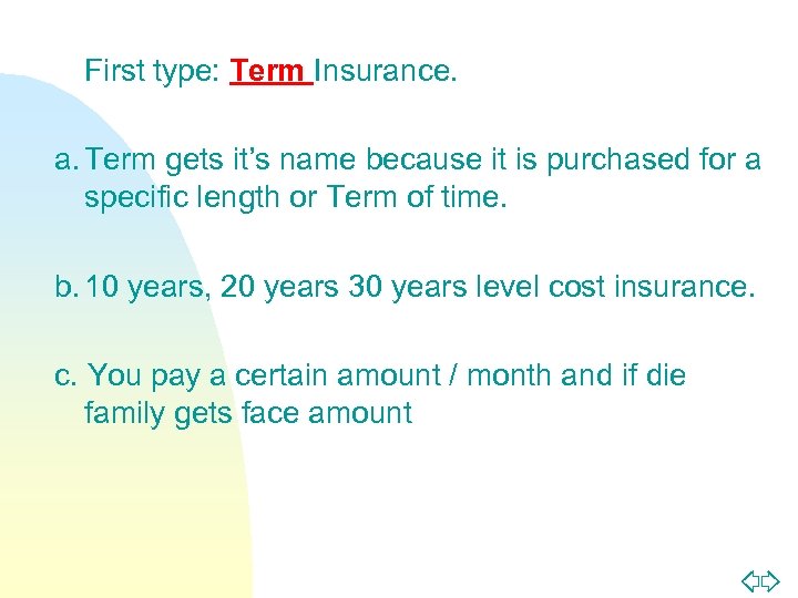 n First type: Term Insurance. a. Term gets it’s name because it is purchased