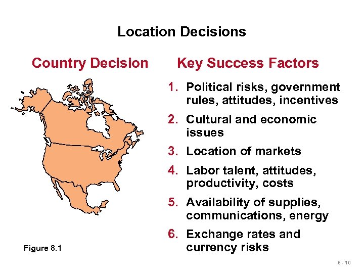 Location Decisions Country Decision Key Success Factors 1. Political risks, government rules, attitudes, incentives