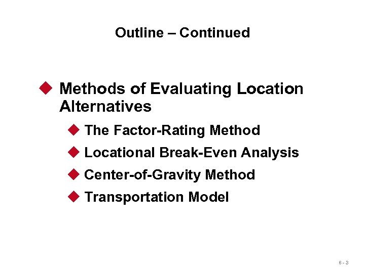 Outline – Continued u Methods of Evaluating Location Alternatives u The Factor-Rating Method u