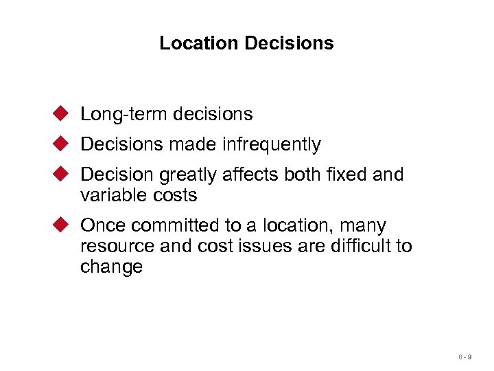 Location Decisions u Long-term decisions u Decisions made infrequently u Decision greatly affects both