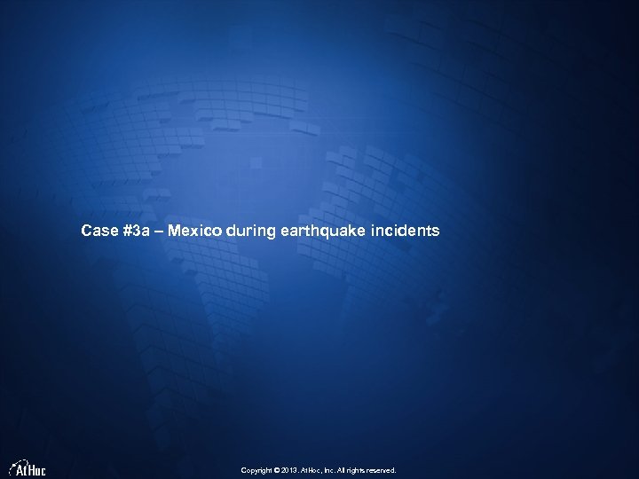 Case #3 a – Mexico during earthquake incidents Copyright © 2013. At. Hoc, Inc.