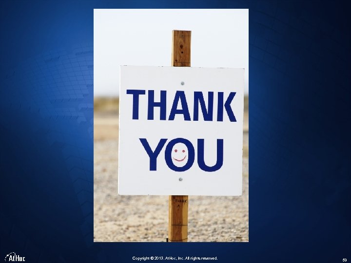 Copyright © 2013. At. Hoc, Inc. All rights reserved. 59 